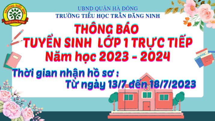 Trường Tiểu học Trần Đăng Ninh thông báo thời gian tuyển sinh trực tiếp vào lớp 1 năm học 2023 - 2024