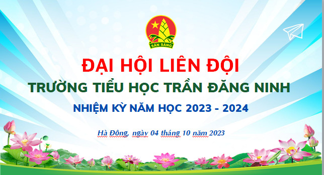 ĐẠI HỘI LIÊN ĐỘI NHIỆM KỲ NĂM HỌC 2023-2024